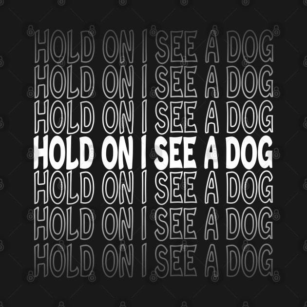 Hold On I See A Dog Repeat Text White by Shawnsonart