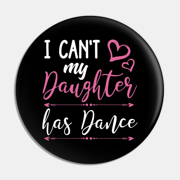 I Can't My Daughter Has Dance Pin by TeddyTees