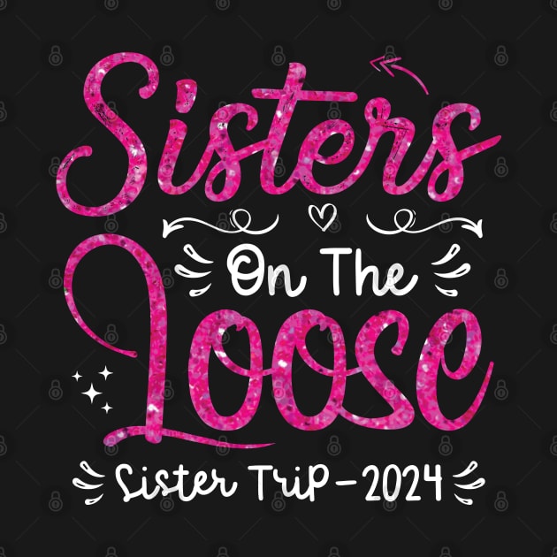 Sisters On The Loose Shirt Sisters Trip 2024 Vacation Lovers by Sowrav