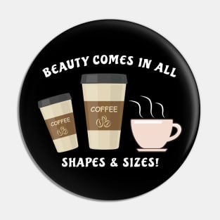 Beauty Comes In All Shapes & Sizes - Coffee Pin