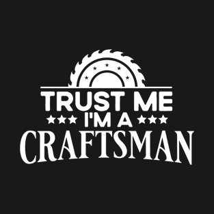 Trust Me Im A Craftsman Worker Funny Quote Handyman Worker Crafting T-Shirt