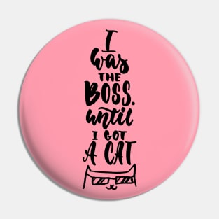 I Was The Boss Until I Got Cat - Cute Funny Cat Lover Quote Pin