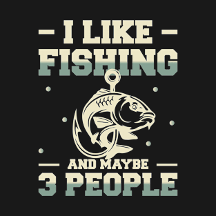 I Like Fishing And Maybe 3 People T-Shirt