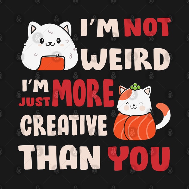 I'm Not Weird I'm Just More Creative Than You by Chase Excellence