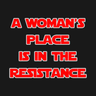 A Woman's Place Is In The Resistance by Basement Mastermind T-Shirt