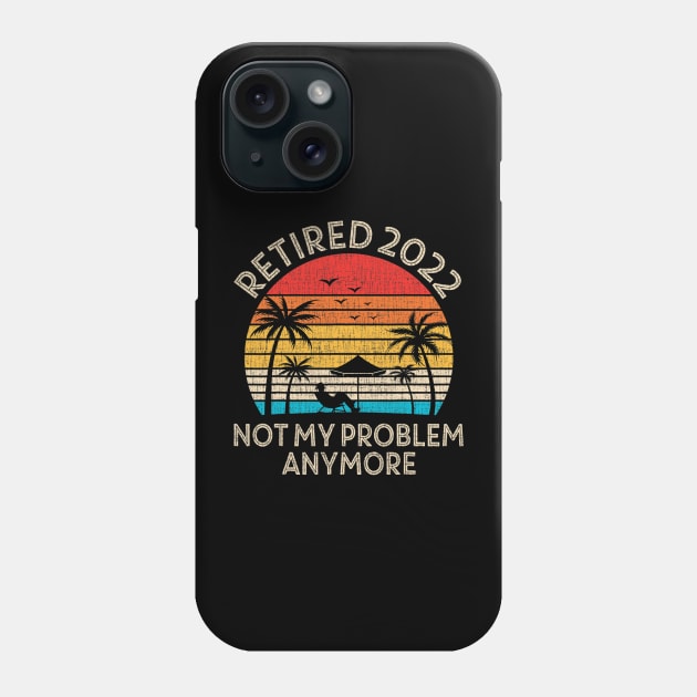 Retired 2022 Not My Problem Anymore Phone Case by tabbythesing960