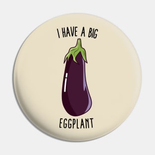 I Have A Big Eggplant - Funny Rude Eggplant Pin