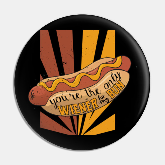 You Re The Only Weiner For My Bun Funny Hotdog Shirt Hotdogs Pin Teepublic