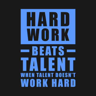 Hard Work Beats Talent When Talent Doesn't Work Hard - Inspirational Quote - Blue T-Shirt