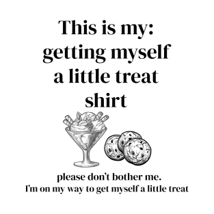 This is my: getting myself a little treat shirt T-Shirt