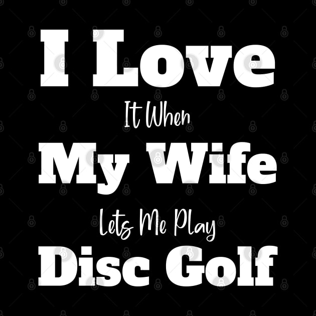 i love it when my wife lets me play disc golf by Johner_Clerk_Design