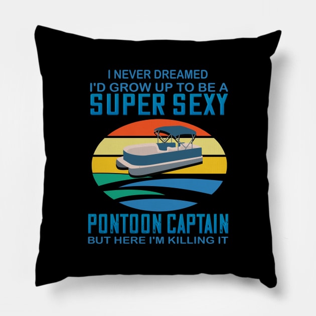 I never dreamed I'd grow up to be a super sexy pontoon captain but here I'm killing it Pillow by DODG99