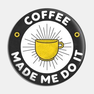 Coffee Made Me Do It Pin