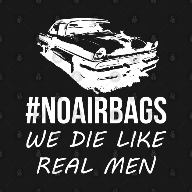 No Air Bags We Die Like Real Men Funny Gift For Car Enthusiasts by BadDesignCo