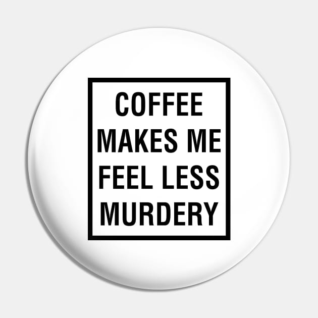 COFFEE MAKES ME FEEL LESS MURDERY Pin by Madelyn_Frere