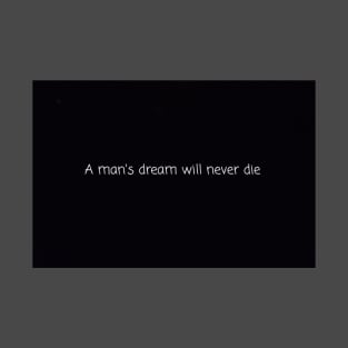 A man's dream will never die T-Shirt