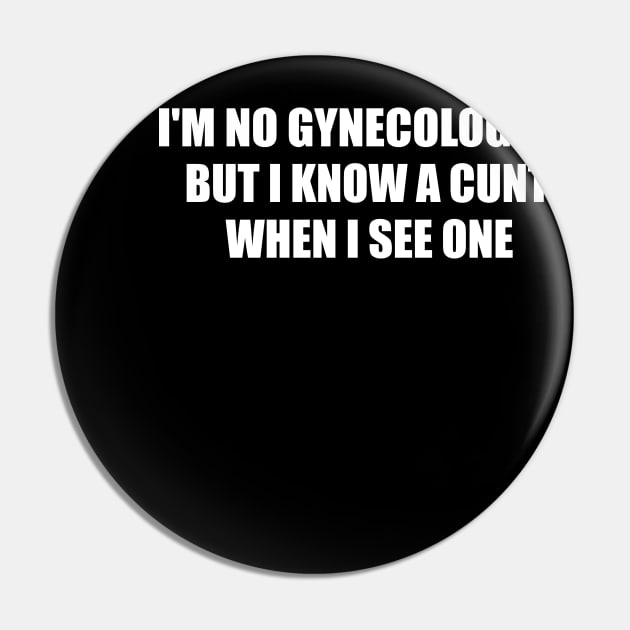 Im Not A Gynecologist But I know A Cunt When I See One Pin by MetalHoneyDesigns