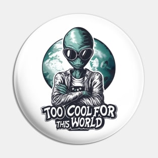 Too Cool for this World - Funny Alien Pin