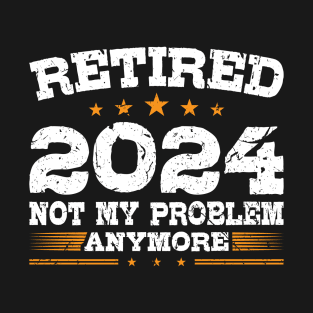 Retired 2024 Not My Problem Anymore T-Shirt