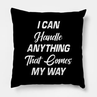 I Can Handle Anything That Comes My Way Pillow