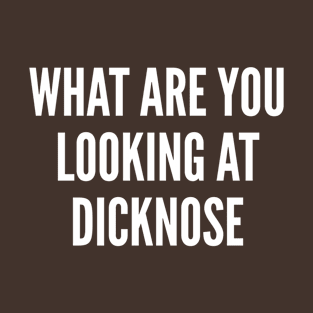 Offensive - What Are You Looking AT Dick Nose - Funny Jokes Statement Humor Movie Parody T-Shirt