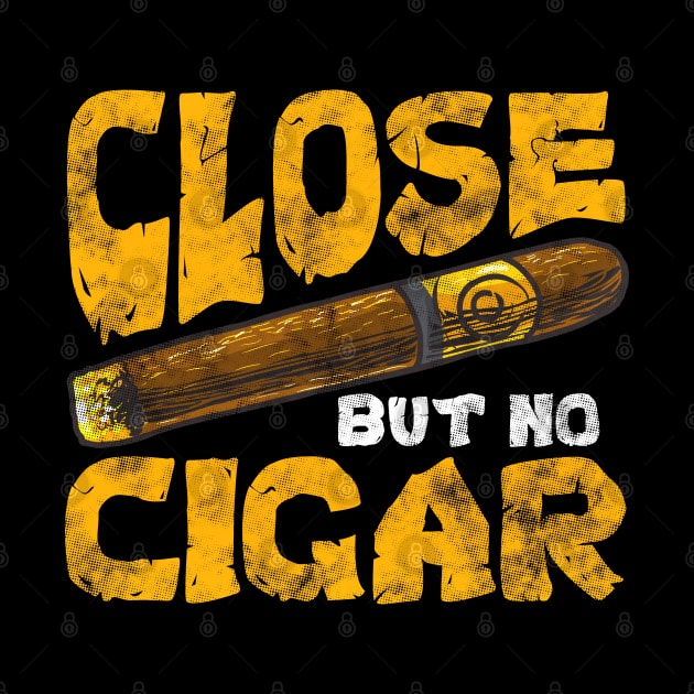 Funny Saying Close But No Cigar Funny by SoCoolDesigns