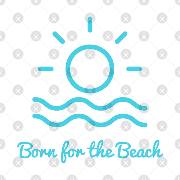 Born for the beach. Simple sun, surf, sand design for beach lovers. by That Cheeky Tee