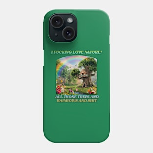 I fucking love nature! All those trees and rainbows and shit Phone Case