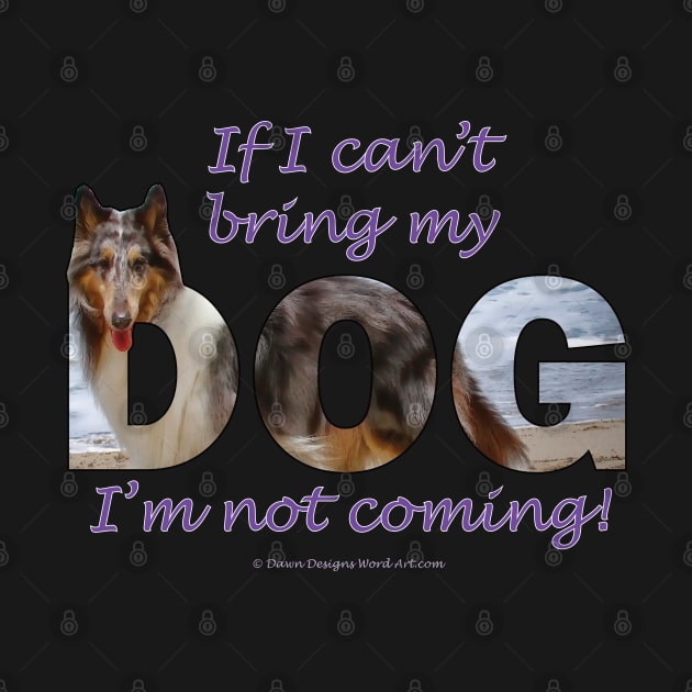 If I can't bring my dog I'm not coming - Rough collie oil painting wordart by DawnDesignsWordArt