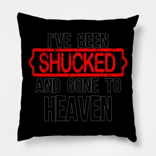 I've shucked and gone to heaven Pillow