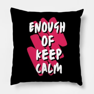 Enough Of Keep Calm - Slogan To Wake You Up Pillow