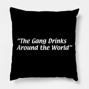 The Gang Drinks Around the World Pillow