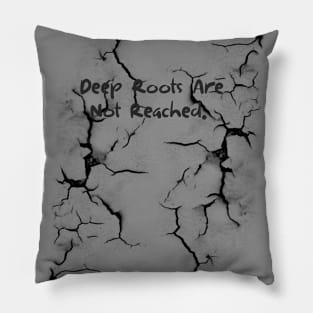 Deep Roots Are Not Reached Pillow