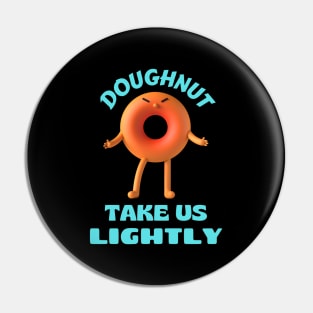 Donut take us lightly | Cute Donut Pun Pin