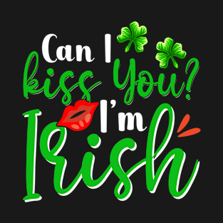 Can I Kiss You? I’m Irish Kiss Red Lips St Patrick's Day T-Shirt