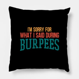 I'm Sorry For What I Said During Burpees Pillow