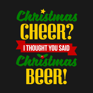 Christmas Cheer I Thought You Said Beer T-Shirt