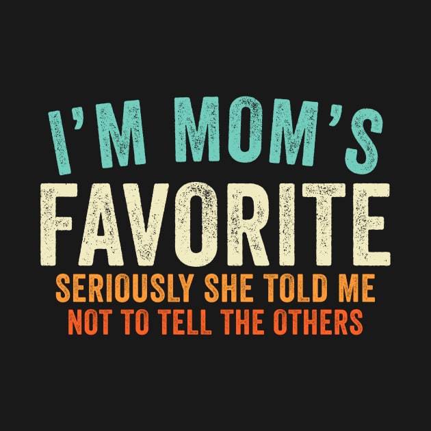 I'm Mom's Favorite Seriously She Told Me Not To Tell Others by unaffectedmoor