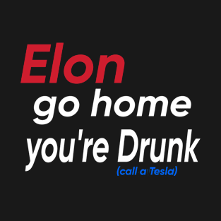 Elon Go Home You're Drunk - Front T-Shirt