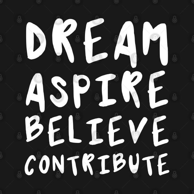 Dream, Aspire, Believe, Contribute | Life | Quotes | Black by Wintre2