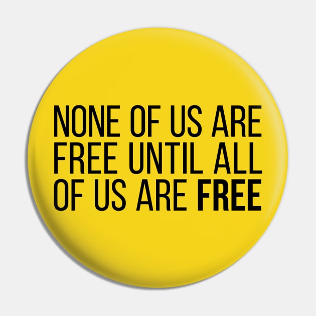 None of Us Are Free Until All of Us Are Free #5 Pin by Save The Thinker