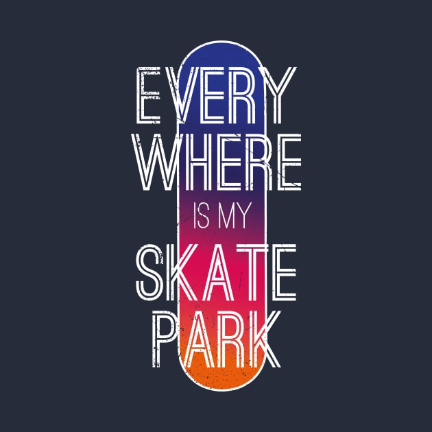 Everywhere Is My Skate Park by bluerockproducts