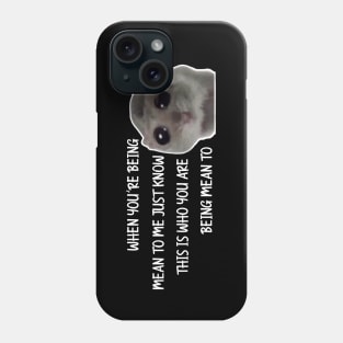 Sad Hamster, When You're Being Mean to me Just Know This is Who You Are Being Mean To Phone Case