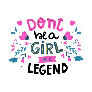 Don't be a girl. Be a legend T-Shirt