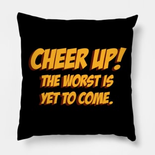 Cheer up, The Worst is yet to come 03 Pillow