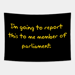 I'm going to report this to me member of parliament. Tapestry