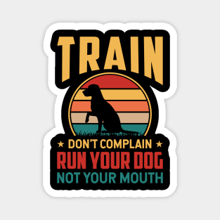 Train Don't Complain Run Your Dog Not Your Mouth T shirt For Women T-Shirt Magnet