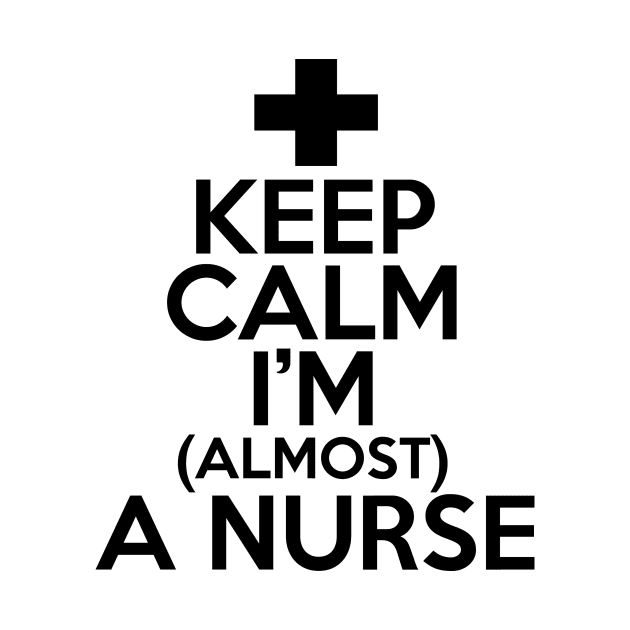 Keep Calm I'm Almost A Nurse by shopbudgets