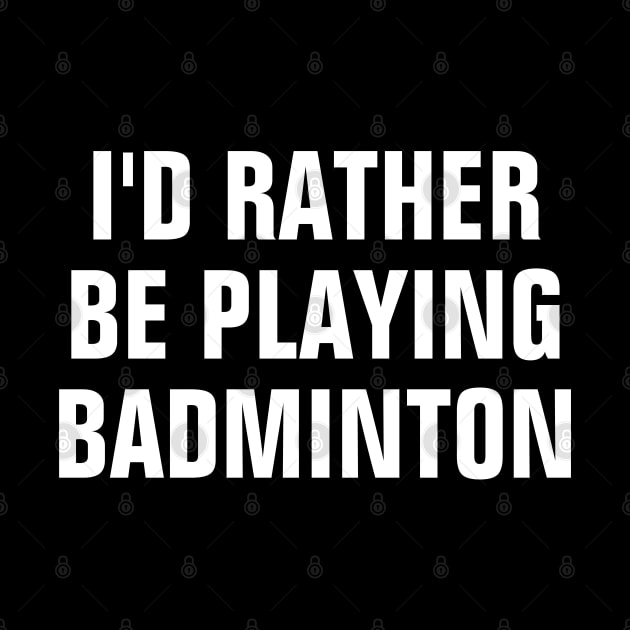 I'd Rather Be Playing Badminton - Badminton Lover Gift by SpHu24