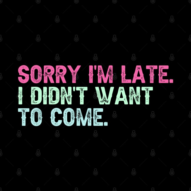 Sorry I'm Late. I Didn't Want to Come. by Erin Decker Creative